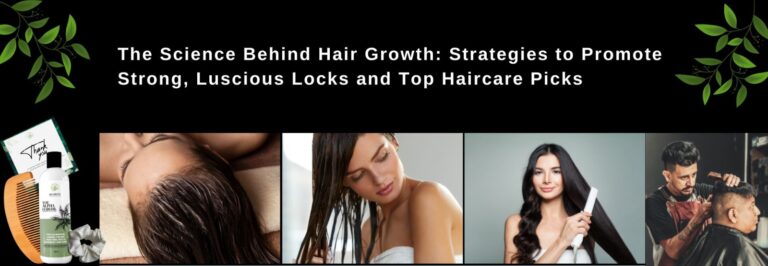 The Science Behind Hair Growth: Strategies to Promote Strong, Luscious Locks and Top Haircare Picks